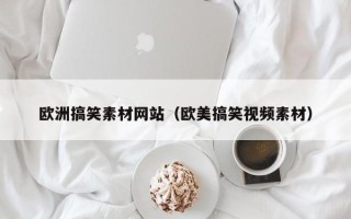 天门欧洲搞笑素材网站（欧美搞笑视频素材）